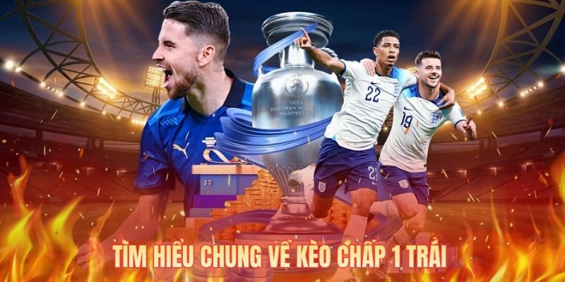 Tìm hiểu chung về kèo chấp 1 trái 